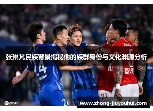 张琳芃民族背景揭秘他的族群身份与文化渊源分析