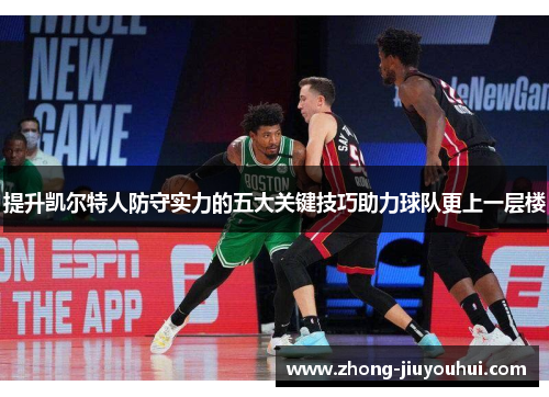 提升凯尔特人防守实力的五大关键技巧助力球队更上一层楼 提升凯尔特人防守实力的五大关键技巧助力球队更上一层楼