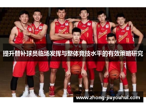 提升替补球员临场发挥与整体竞技水平的有效策略研究 提升替补球员临场发挥与整体竞技水平的有效策略研究