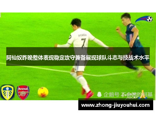 阿仙奴昨晚整体表现稳定攻守兼备展现球队斗志与技战术水平