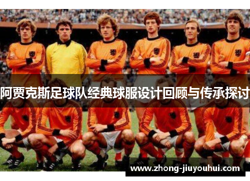 阿贾克斯足球队经典球服设计回顾与传承探讨