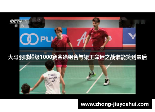 大马羽球超级1000赛金徐组合与梁王命运之战谁能笑到最后