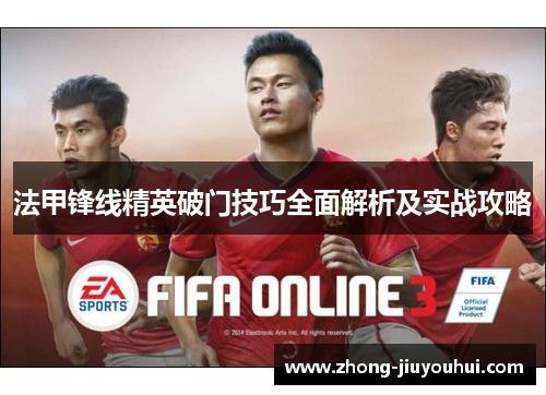 法甲锋线精英破门技巧全面解析及实战攻略 法甲锋线精英破门技巧全面解析及实战攻略
