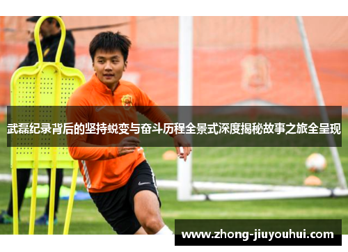 武磊纪录背后的坚持蜕变与奋斗历程全景式深度揭秘故事之旅全呈现