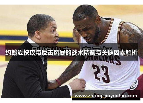 约翰逊快攻与反击风暴的战术精髓与关键因素解析 约翰逊快攻与反击风暴的战术精髓与关键因素解析