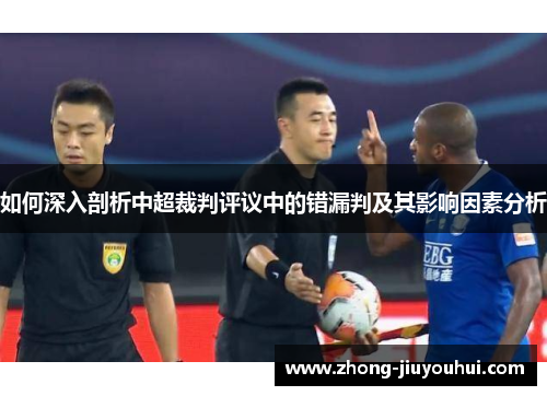 如何深入剖析中超裁判评议中的错漏判及其影响因素分析 如何深入剖析中超裁判评议中的错漏判及其影响因素分析