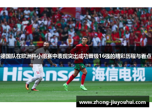 德国队在欧洲杯小组赛中表现突出成功晋级16强的精彩历程与看点 德国队在欧洲杯小组赛中表现突出成功晋级16强的精彩历程与看点