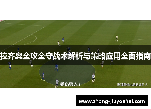 拉齐奥全攻全守战术解析与策略应用全面指南 拉齐奥全攻全守战术解析与策略应用全面指南