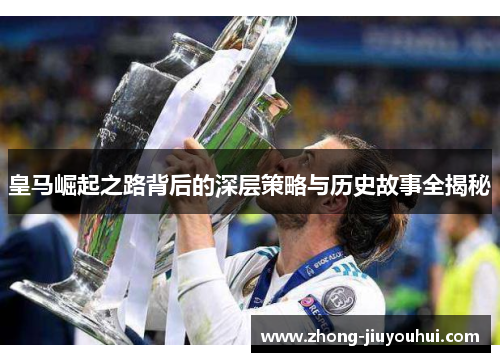 皇马崛起之路背后的深层策略与历史故事全揭秘