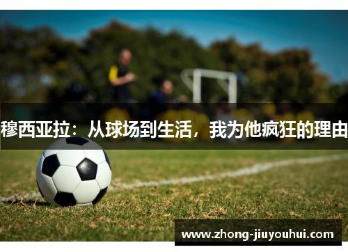 穆西亚拉：从球场到生活，我为他疯狂的理由