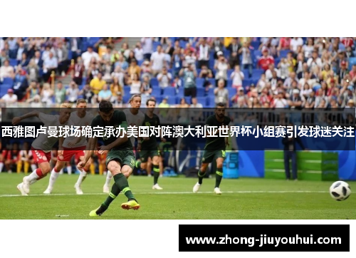 西雅图卢曼球场确定承办美国对阵澳大利亚世界杯小组赛引发球迷关注 西雅图卢曼球场确定承办美国对阵澳大利亚世界杯小组赛引发球迷关注